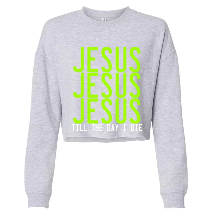 Jesus Jesus Jesus Till The Day I Die Gift Christian Revolution Great Gift Cropped Pullover Crew