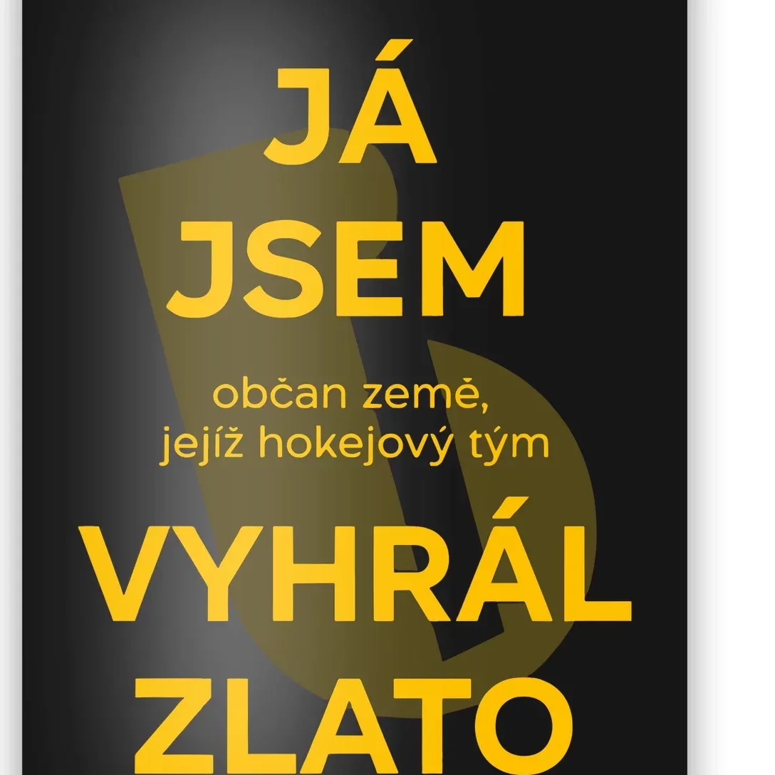 Ja Jsem Obcan Zeme Jejiz Hokejovy Tym Vyhral Zlato Poster