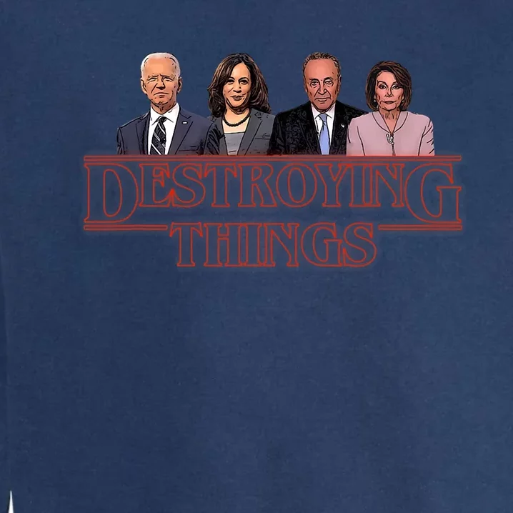 Joe Kamala Chuck & Nancy Anti Biden Destroying Things Garment-Dyed Sweatshirt