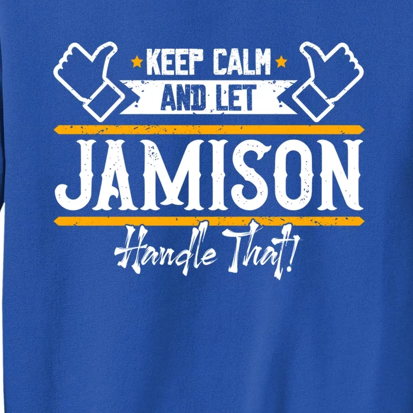 Jamison Keep Calm And Let Jamison Handle That Meaningful Gift Tall Sweatshirt