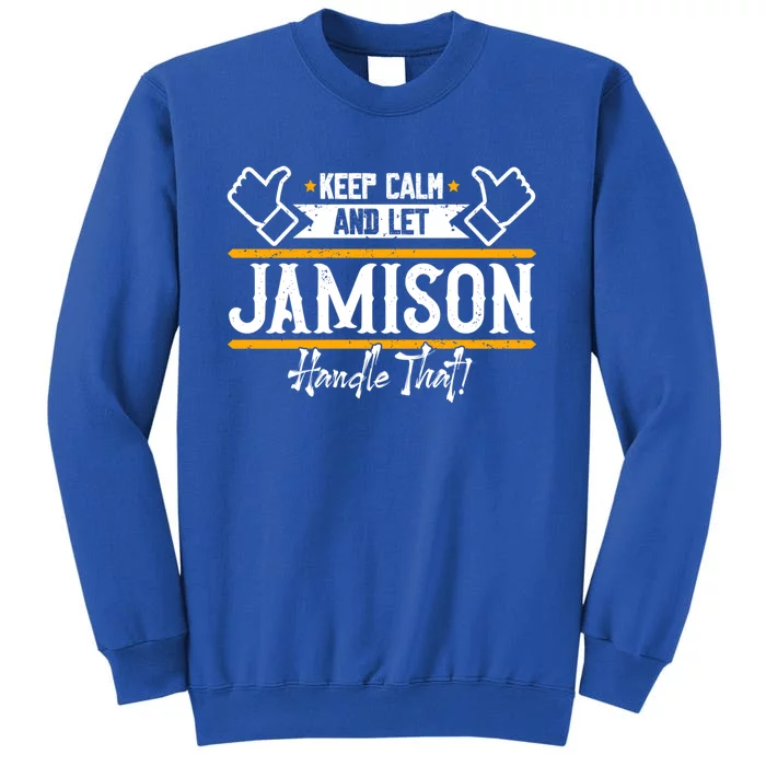 Jamison Keep Calm And Let Jamison Handle That Meaningful Gift Tall Sweatshirt