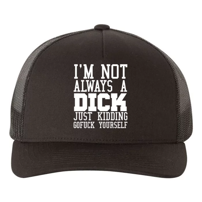 Just Kidding Gofuck Yourself Im Not Always A Dick Yupoong Adult 5-Panel Trucker Hat