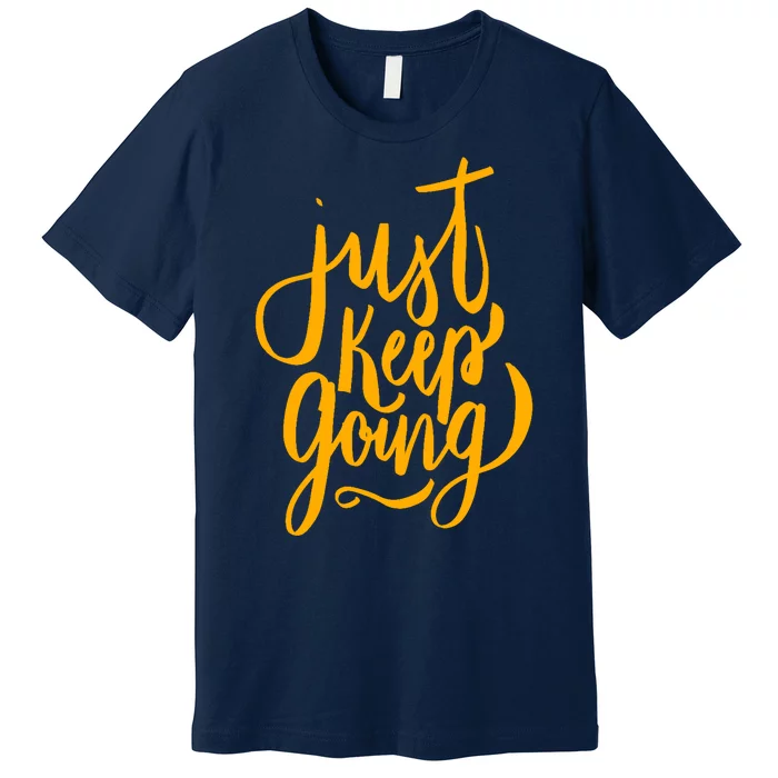 Just Keep Going Motivational Quote Premium T-Shirt