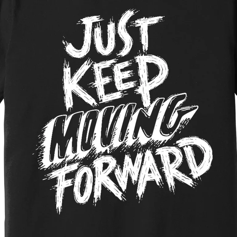 Just Keep Moving Forward Quote Premium T-Shirt