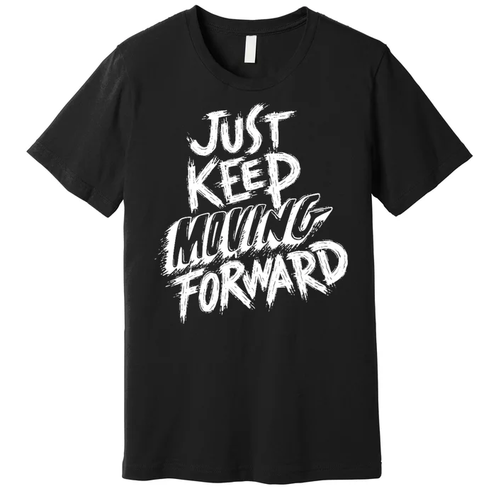 Just Keep Moving Forward Quote Premium T-Shirt