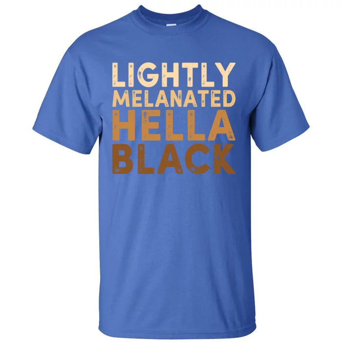 Juneteenth Lightly Blm Melanated Hella Black History Month Funny Gift Tall T-Shirt