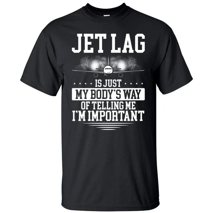 Jet Lag Is Just My Body's Way Of Telling Me I'm Important Tall T-Shirt