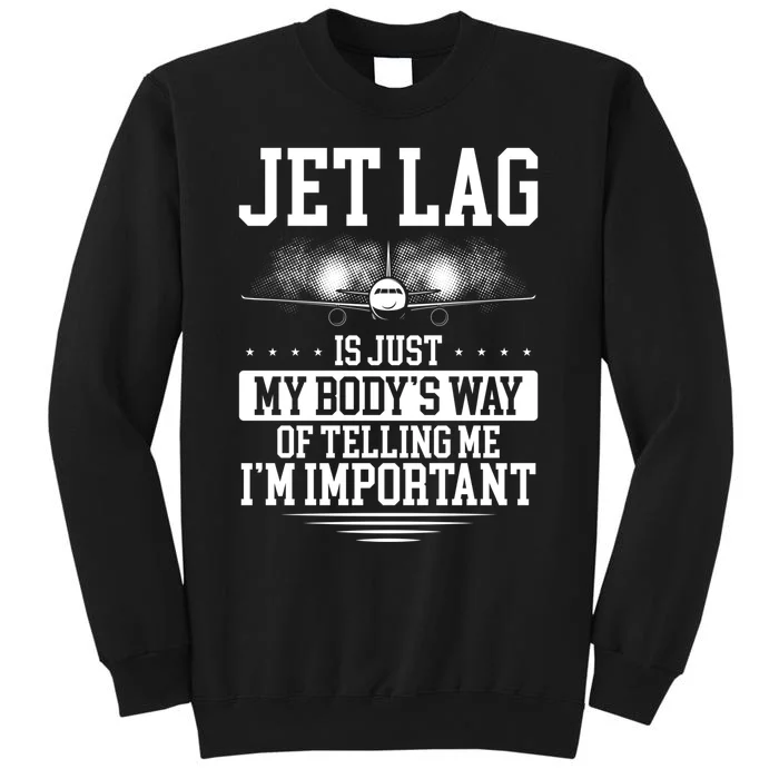 Jet Lag Is Just My Body's Way Of Telling Me I'm Important Tall Sweatshirt