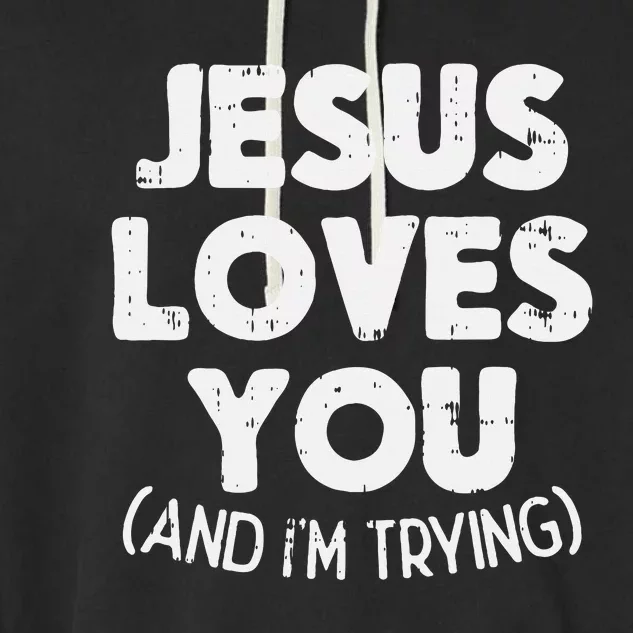 Jesus Loves Im Trying Funny God Faith Christian Gift Garment-Dyed Fleece Hoodie