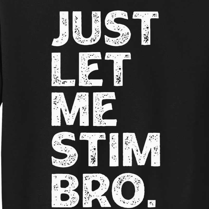 Just Let Me Stim Bro Funny Autism Awareness Month Tall Sweatshirt