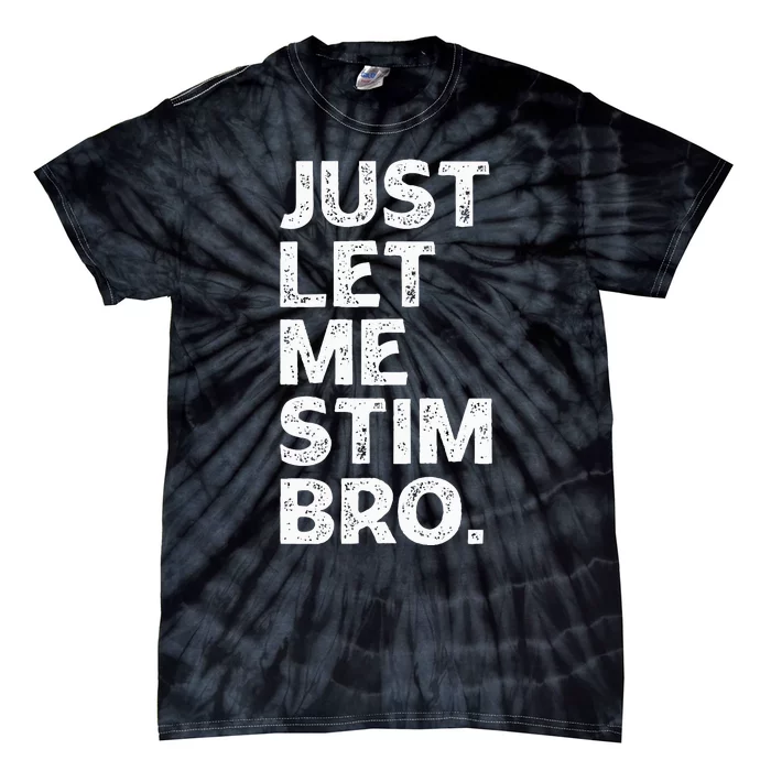 Just Let Me Stim Bro Funny Autism Awareness Month Tie-Dye T-Shirt