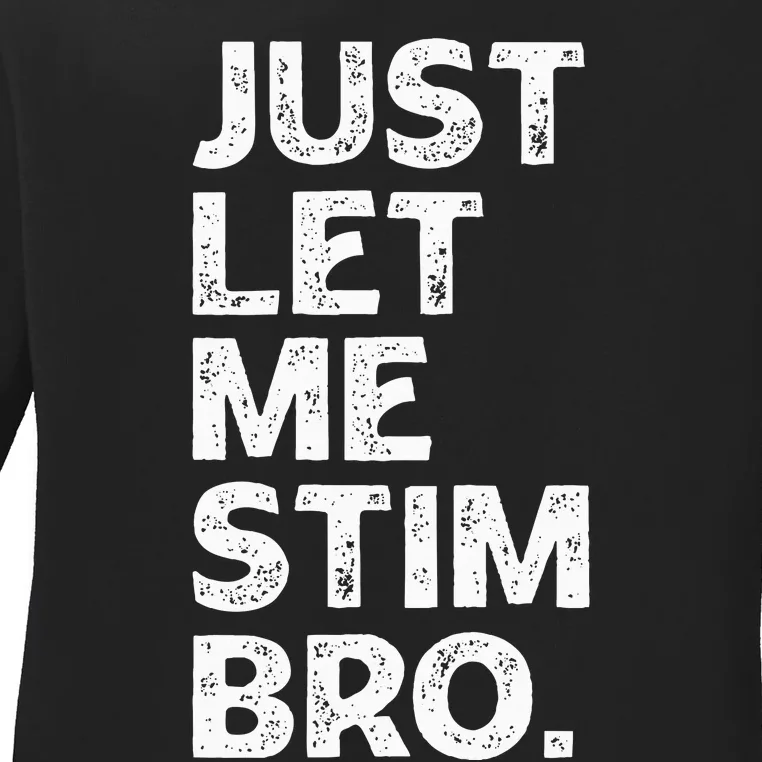 Just Let Me Stim Bro Funny Autism Awareness Month Ladies Long Sleeve Shirt