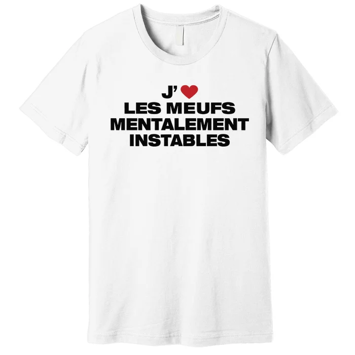 J Les Meufs Mentalement Instables Premium T-Shirt