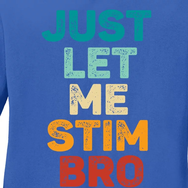 Just Let Me Stim Bro Gift Ladies Long Sleeve Shirt