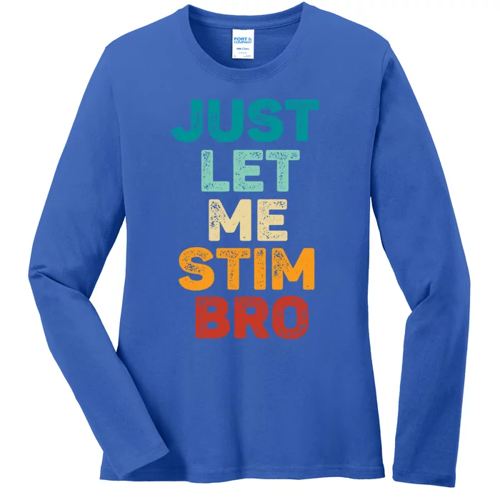 Just Let Me Stim Bro Gift Ladies Long Sleeve Shirt