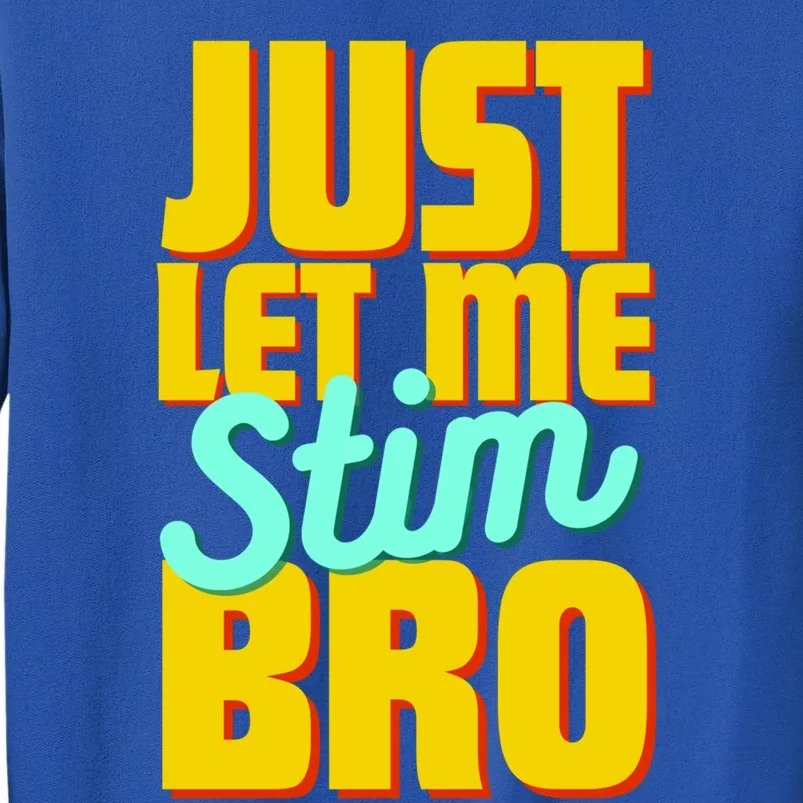 Just Let Me Stim Bro Funny Autistic Autism Awareness Gift Tall Sweatshirt