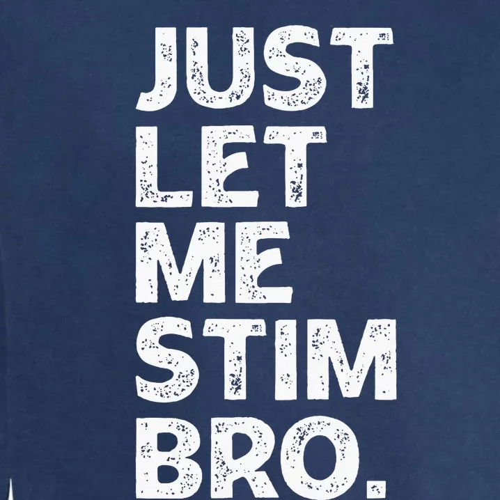 Just Let Me Stim Bro Funny Autism Awareness Month Garment-Dyed Sweatshirt