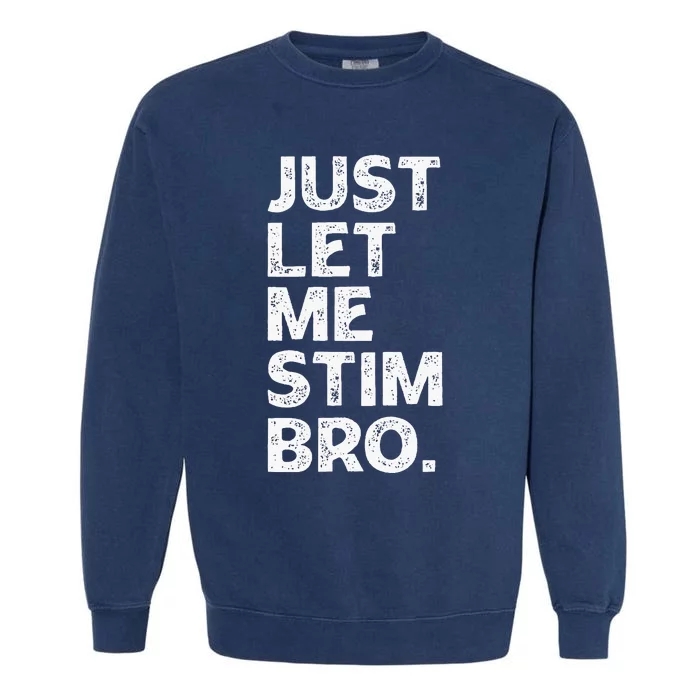 Just Let Me Stim Bro Funny Autism Awareness Month Garment-Dyed Sweatshirt