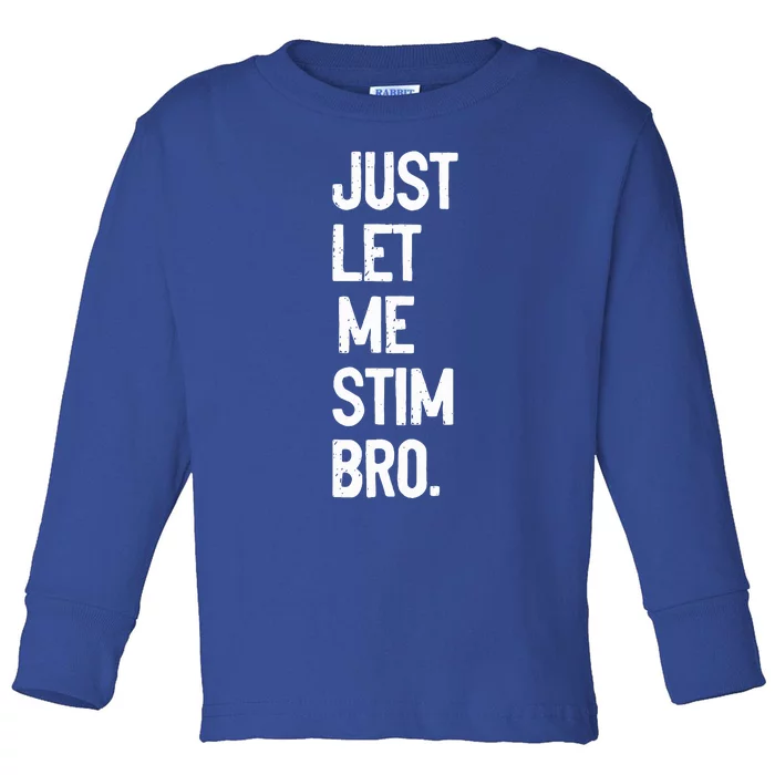 just let me stim bro Toddler Long Sleeve Shirt