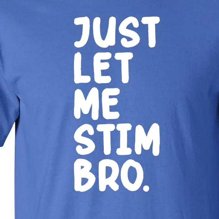 Just Let Me Stim Bro Tall T-Shirt