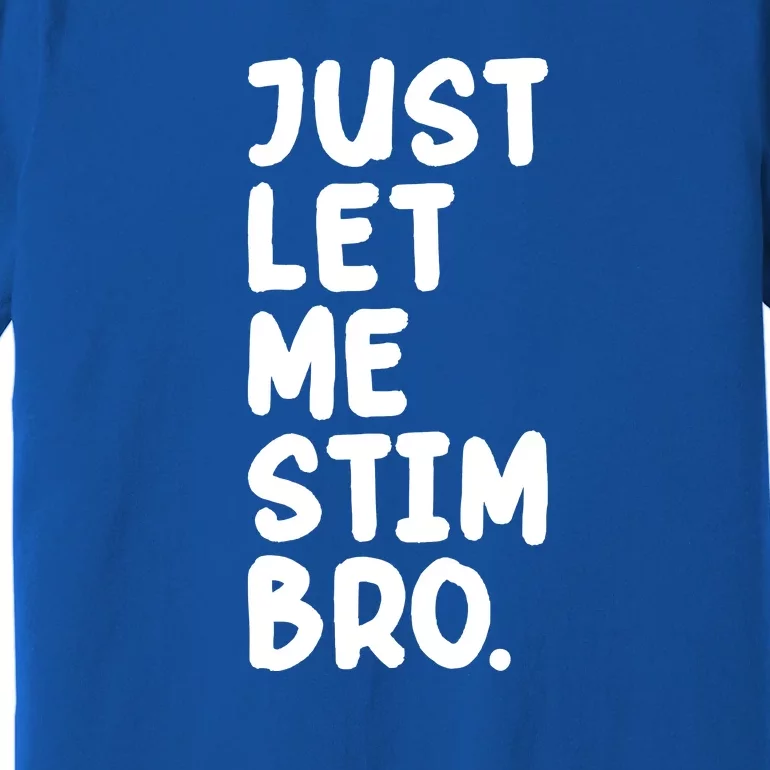 Just Let Me Stim Bro Premium T-Shirt