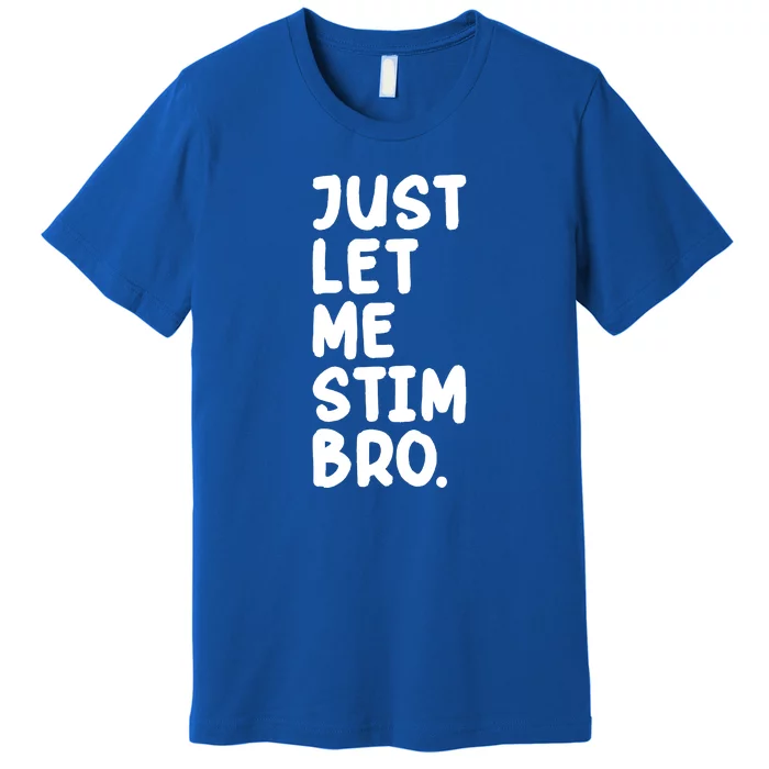 Just Let Me Stim Bro Premium T-Shirt