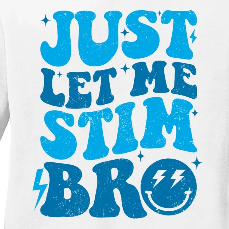 Just Let Me Stim Bro Autistic Funny Autism Awareness Ladies Long Sleeve Shirt