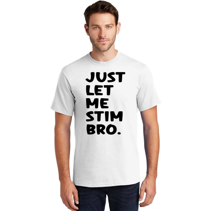 Just Let Me Stim Bro Tall T-Shirt