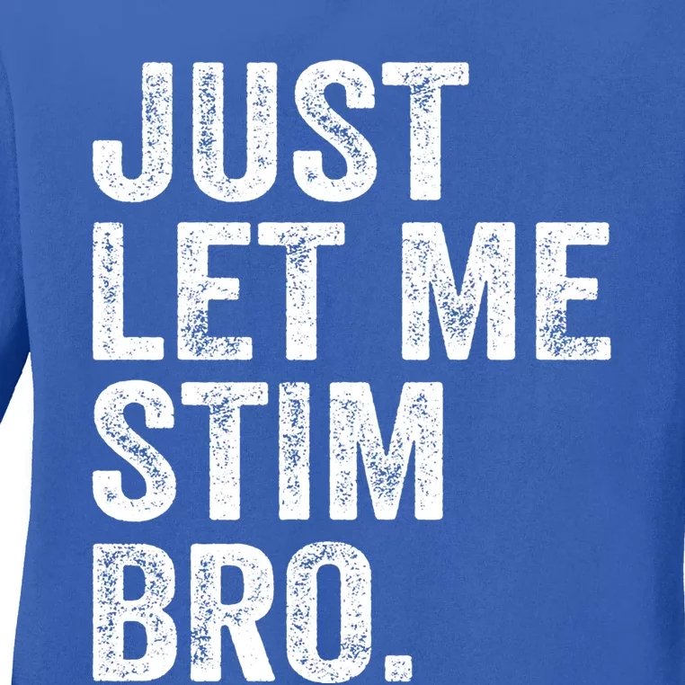 Just Let Me Stim Bro Funny Autism Awareness Month Gift Ladies Long Sleeve Shirt