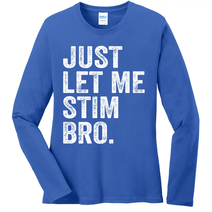 Just Let Me Stim Bro Funny Autism Awareness Month Gift Ladies Long Sleeve Shirt