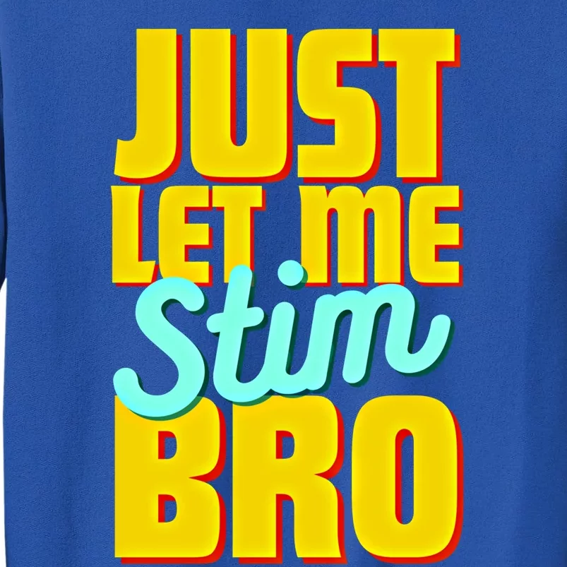 Just Let Me Stim Bro Funny Autistic Autism Awareness Gift Tall Sweatshirt