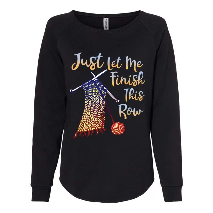 Just Let Me Finish This Row Knitting Shirts Womens California Wash Sweatshirt