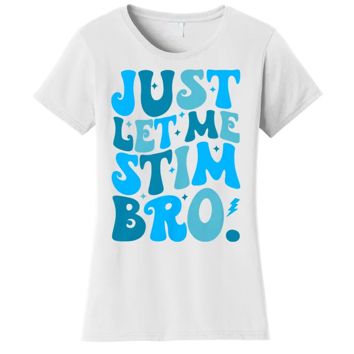 Just Let Me Stim Bro Funny Autism Awareness Month Women's T-Shirt