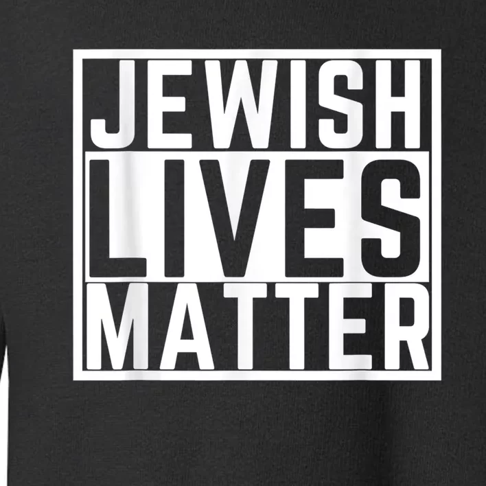 Jewish Lives Matter For Jews Toddler Sweatshirt