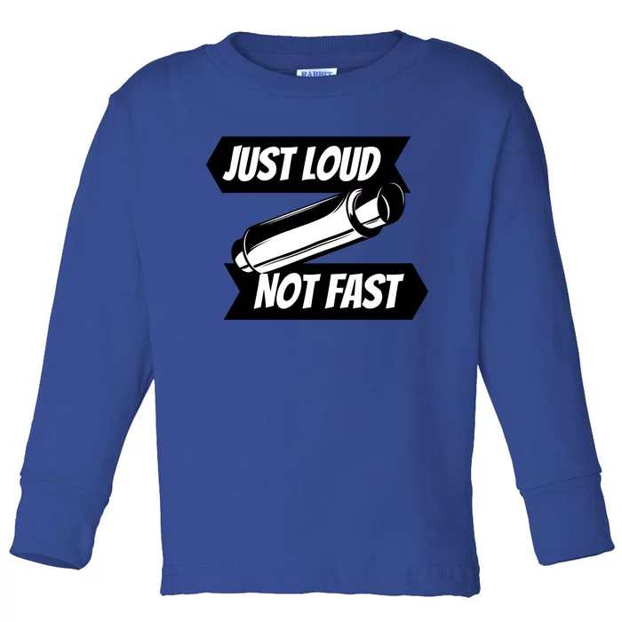 Just Loud Not Fast Funny Racing Drift Car Enthusiast Meme Gift Toddler Long Sleeve Shirt