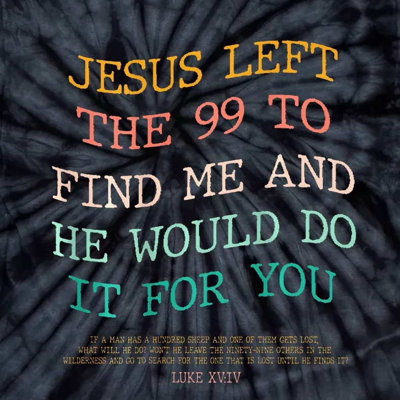 Jesus Left The 99 To Find Me & He Would Do It For You Tie-Dye T-Shirt