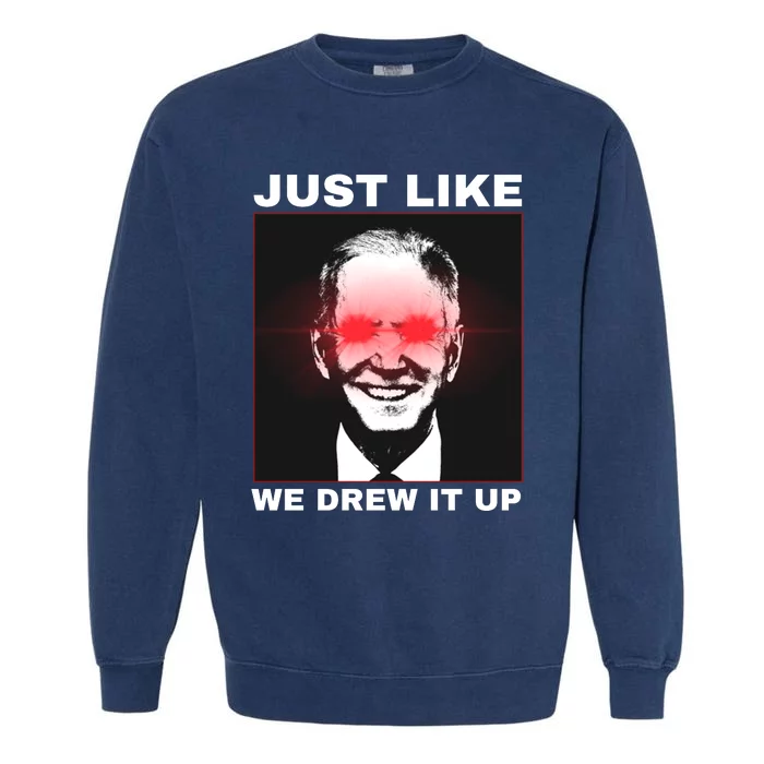 Just Like We Drew It Up Funny Sarcastic Joe Biden Garment-Dyed Sweatshirt