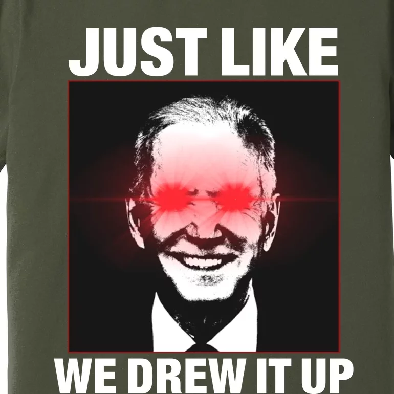 Just Like We Drew It Up Funny Sarcastic Joe Biden Premium T-Shirt