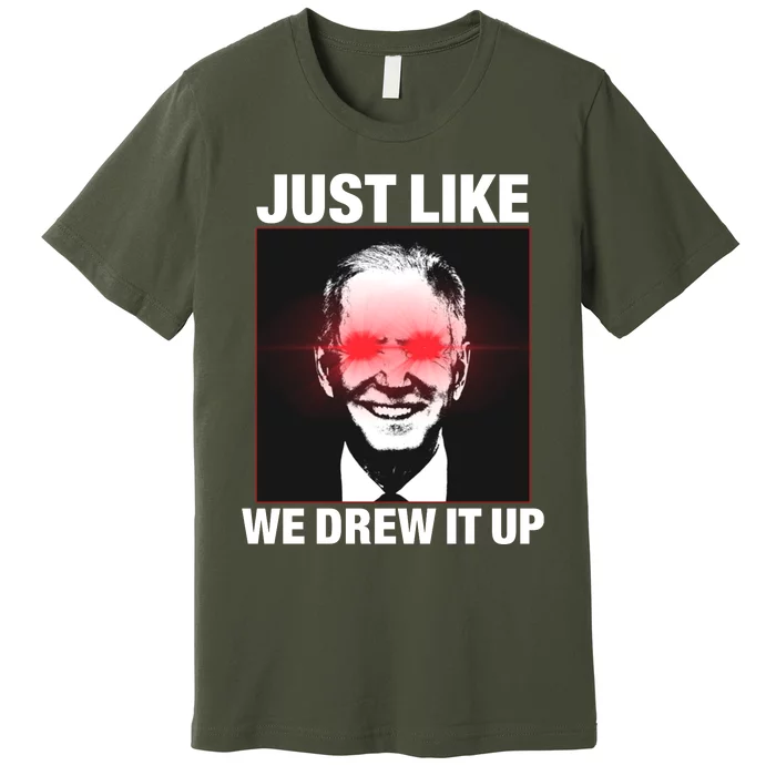 Just Like We Drew It Up Funny Sarcastic Joe Biden Premium T-Shirt