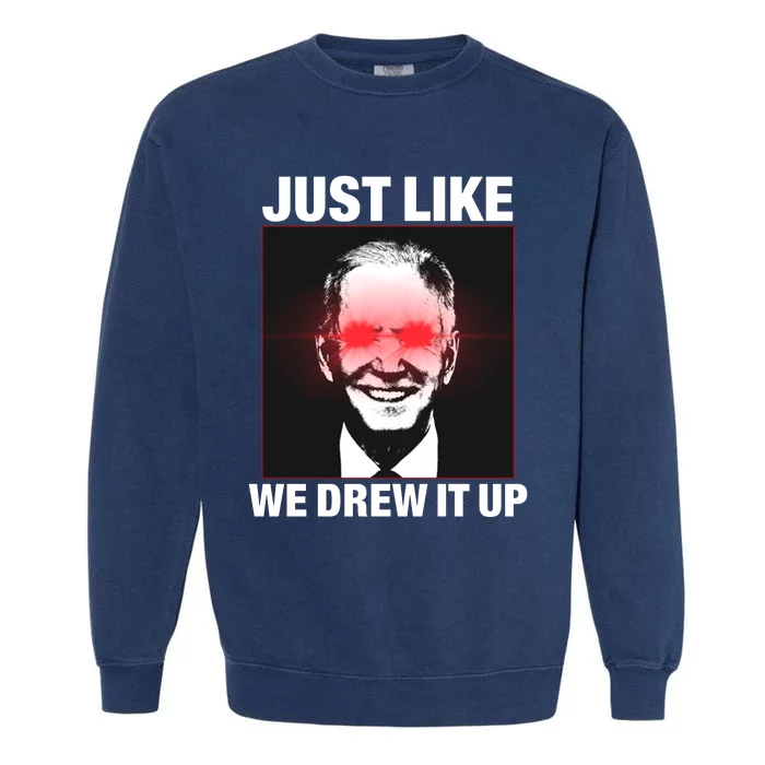 Just Like We Drew It Up Funny Sarcastic Joe Biden Garment-Dyed Sweatshirt