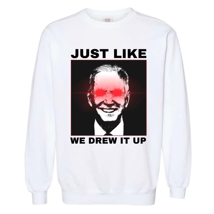 Just Like We Drew It Up Funny Sarcastic Joe Biden Garment-Dyed Sweatshirt