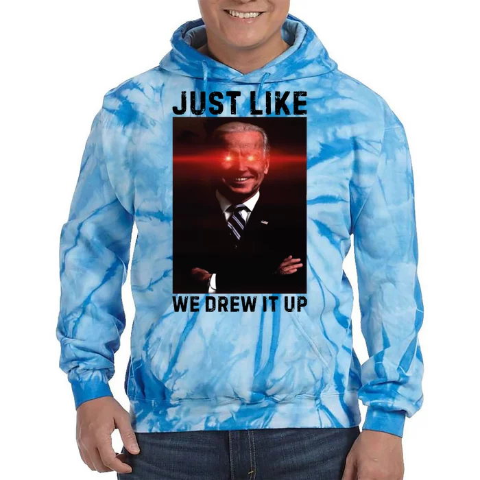 Just Like We Drew It Up Funny Sarcastic Joe Biden Tie Dye Hoodie