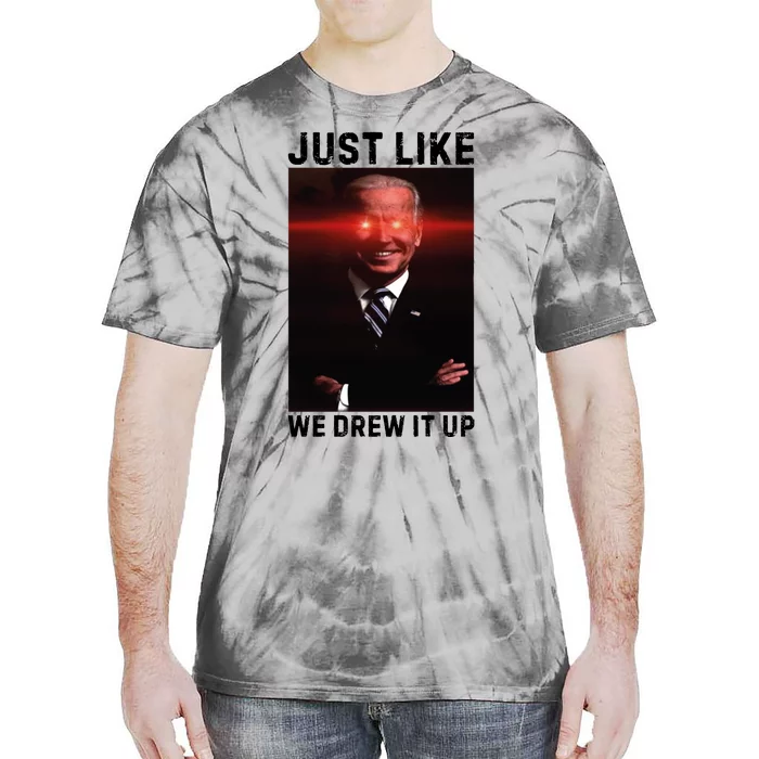 Just Like We Drew It Up Funny Sarcastic Joe Biden Tie-Dye T-Shirt