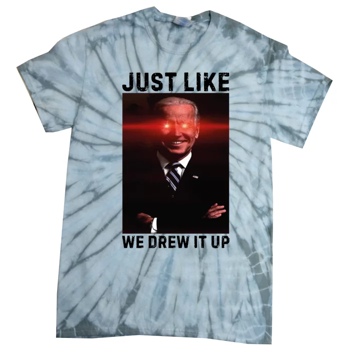 Just Like We Drew It Up Funny Sarcastic Joe Biden Tie-Dye T-Shirt