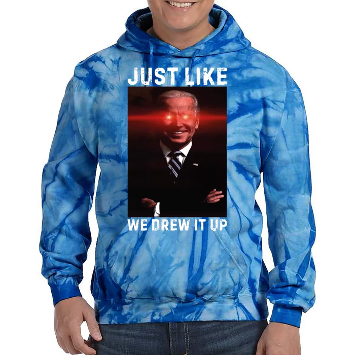 Just Like We Drew It Up Funny Sarcastic Joe Biden Tie Dye Hoodie