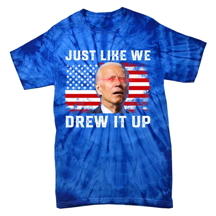 Just Like We Drew It Up Funny Sarcastic Joe Biden Tie-Dye T-Shirt