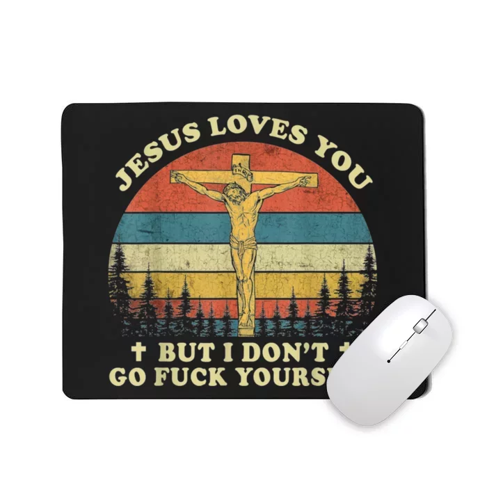 Jesus Loves You But I Don't Go Fuck Yourself Mousepad