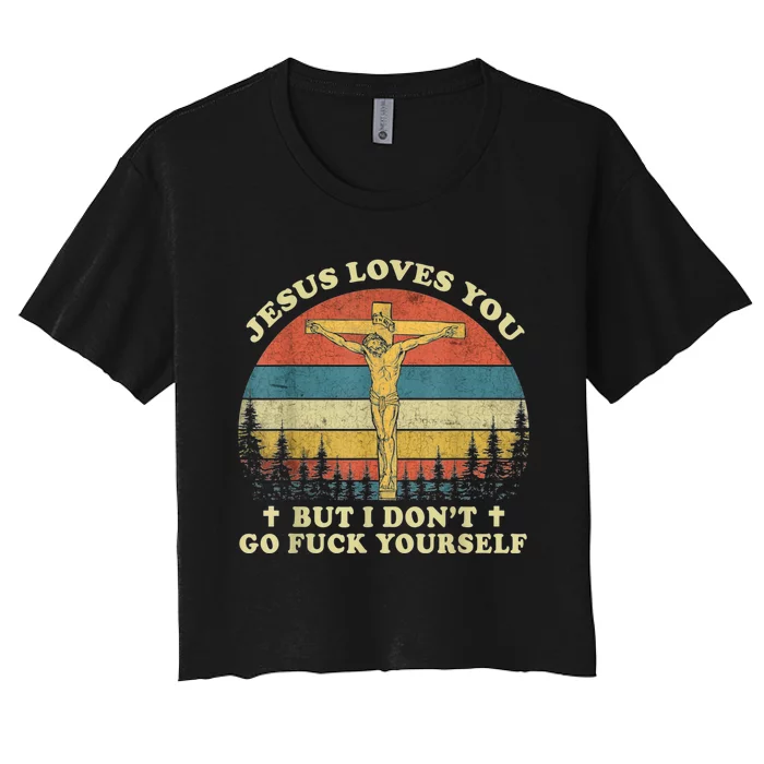 Jesus Loves You But I Don't Go Fuck Yourself Women's Crop Top Tee