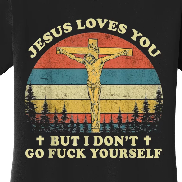 Jesus Loves You But I Don't Go Fuck Yourself Women's T-Shirt