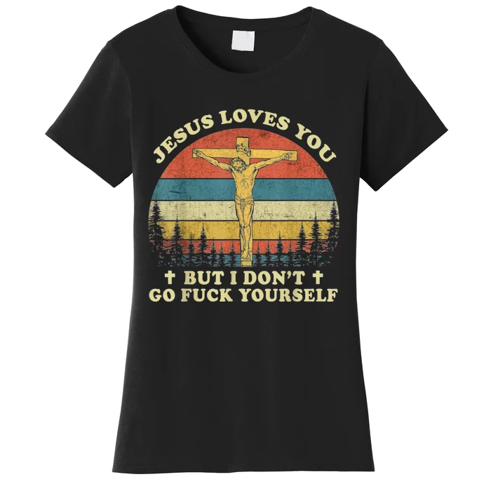 Jesus Loves You But I Don't Go Fuck Yourself Women's T-Shirt